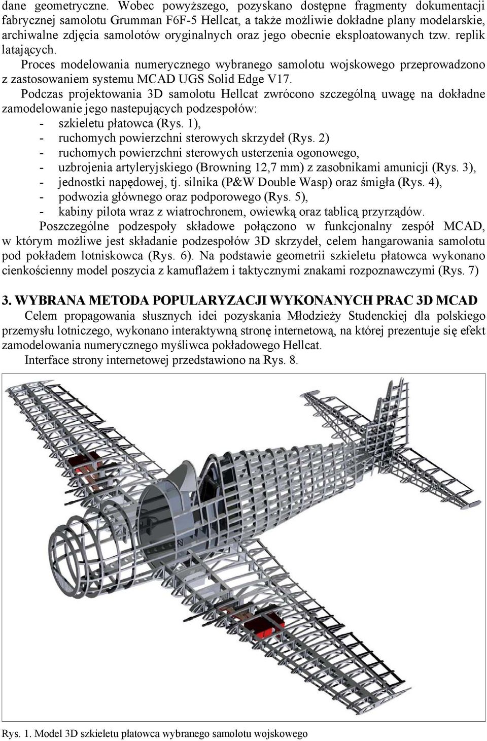 obecnie eksploatowanych tzw. replik latających. Proces modelowania numerycznego wybranego samolotu wojskowego przeprowadzono z zastosowaniem systemu MCAD UGS Solid Edge V17.