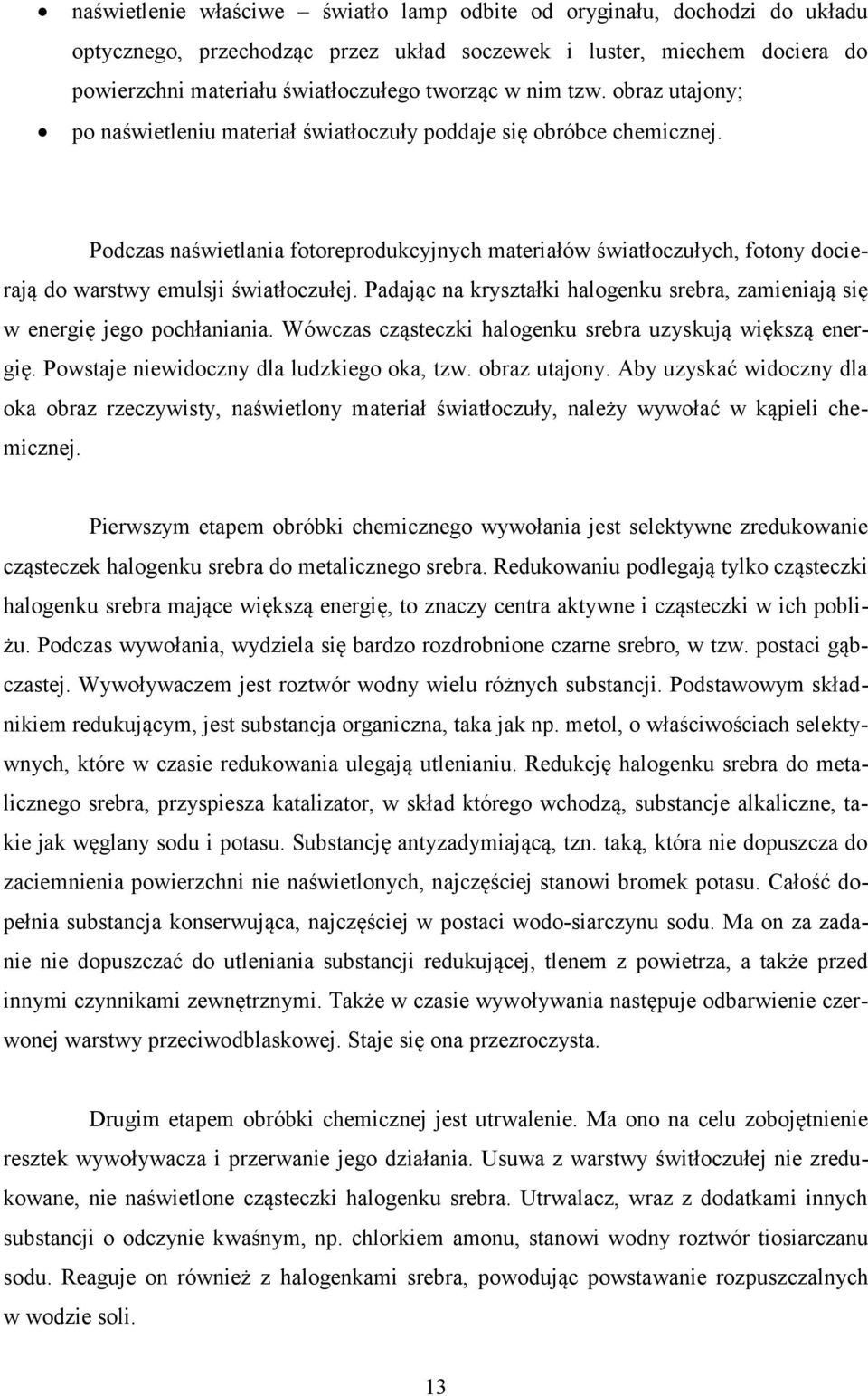 Podczas naświetlania fotoreprodukcyjnych materiałów światłoczułych, fotony docierają do warstwy emulsji światłoczułej.