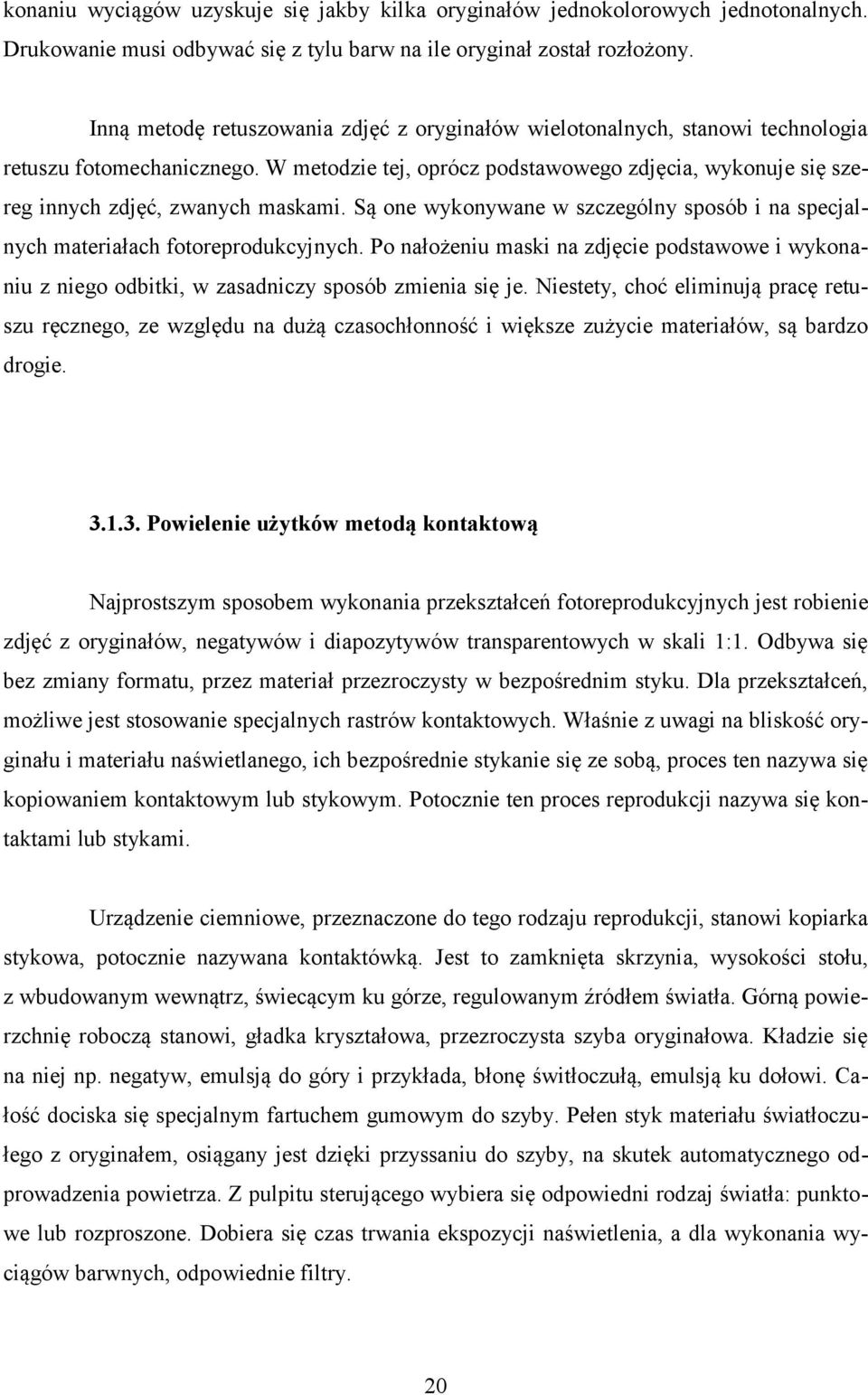 W metodzie tej, oprócz podstawowego zdjęcia, wykonuje się szereg innych zdjęć, zwanych maskami. Są one wykonywane w szczególny sposób i na specjalnych materiałach fotoreprodukcyjnych.