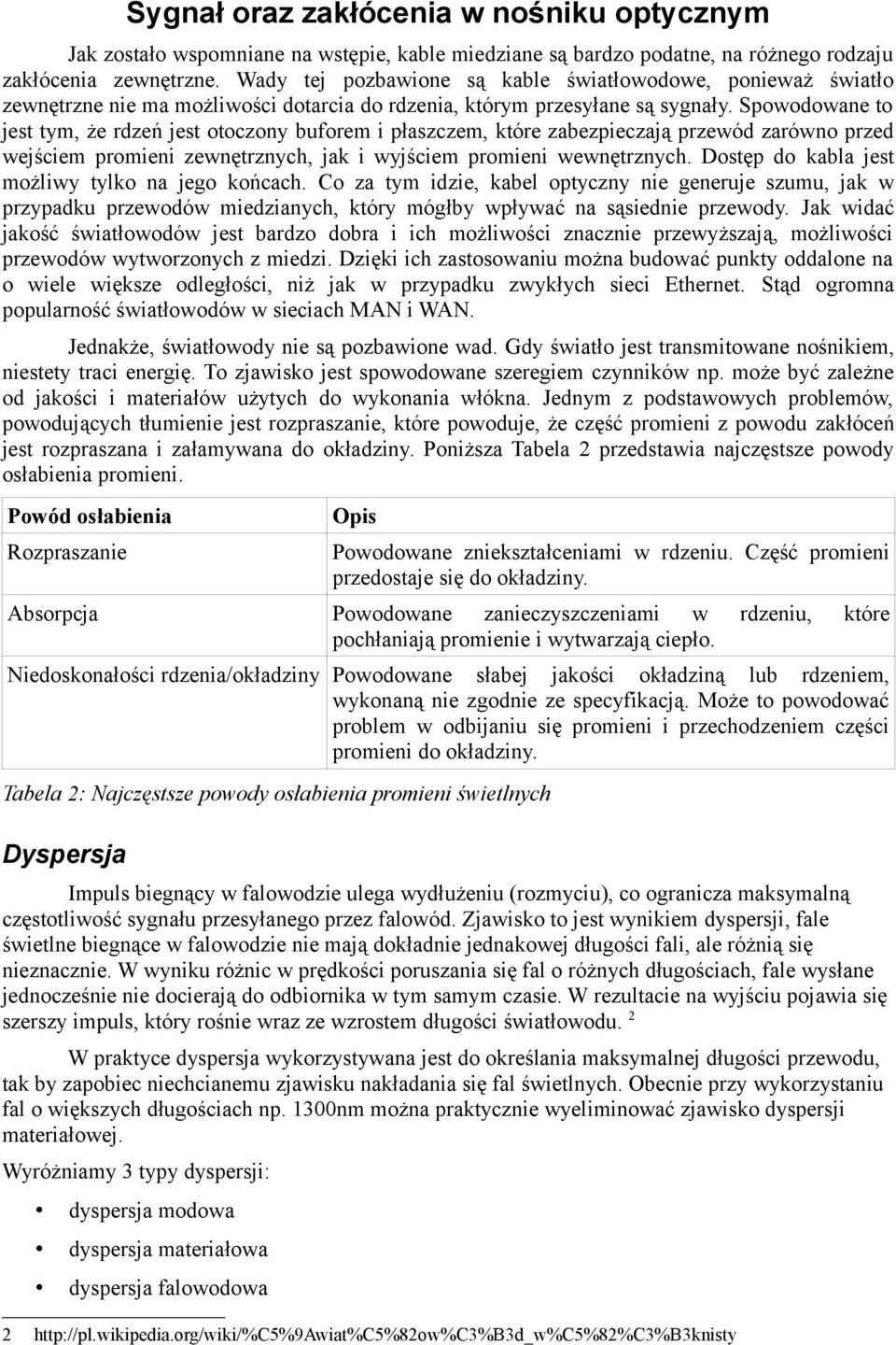 Spowodowane to jest tym, że rdzeń jest otoczony buforem i płaszczem, które zabezpieczają przewód zarówno przed wejściem promieni zewnętrznych, jak i wyjściem promieni wewnętrznych.