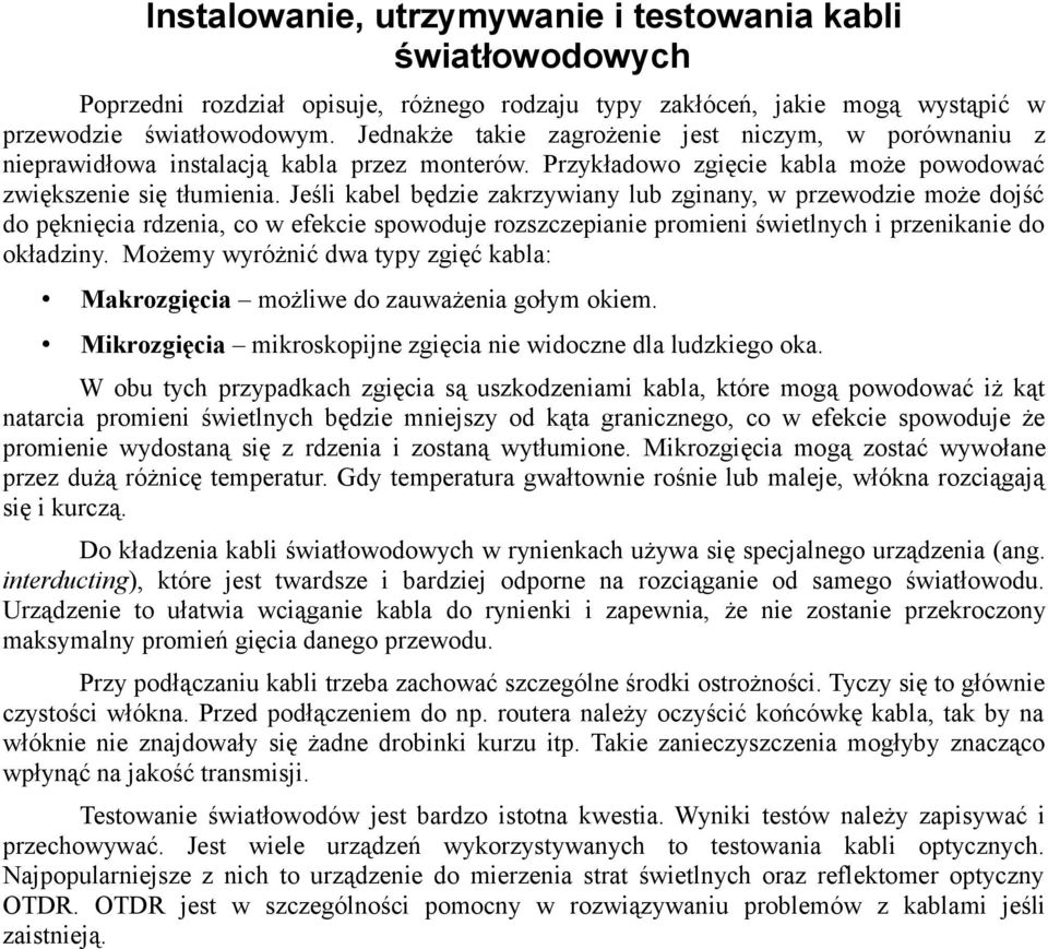 Jeśli kabel będzie zakrzywiany lub zginany, w przewodzie może dojść do pęknięcia rdzenia, co w efekcie spowoduje rozszczepianie promieni świetlnych i przenikanie do okładziny.