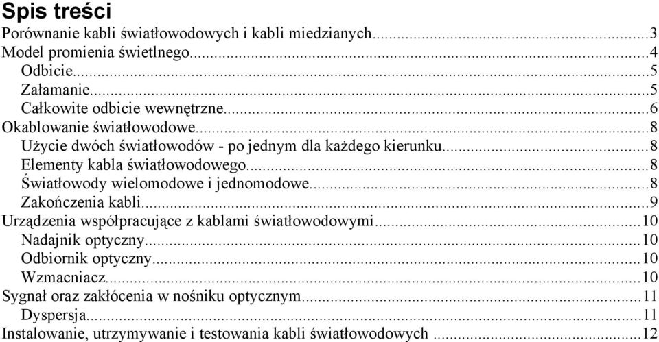 ..8 Elementy kabla światłowodowego...8 Światłowody wielomodowe i jednomodowe...8 Zakończenia kabli.