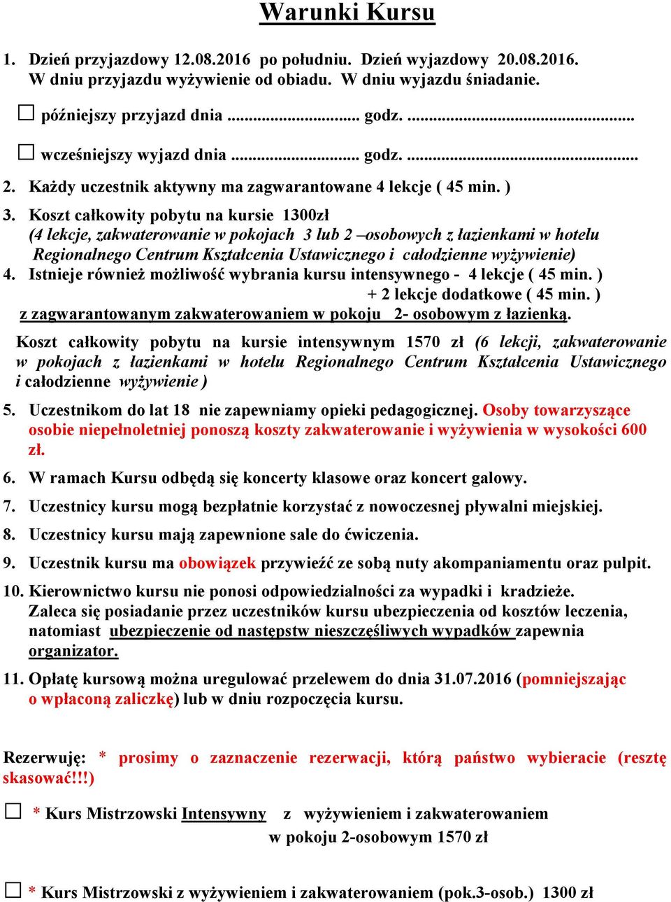 Koszt całkowity pobytu na kursie 1300zł (4 lekcje, zakwaterowanie w pokojach 3 lub 2 osobowych z łazienkami w hotelu Regionalnego Centrum Kształcenia Ustawicznego i całodzienne wyżywienie) 4.