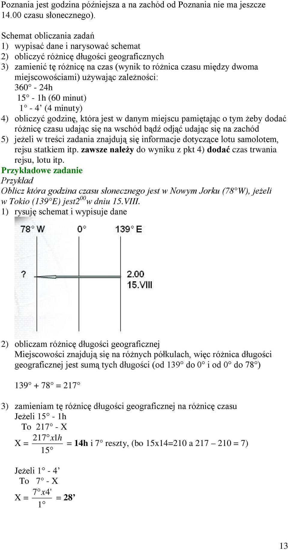 zależności: 360-24h 15-1h (60 minut) 1-4 (4 minuty) 4) obliczyć godzinę, która jest w danym miejscu pamiętając o tym żeby dodać różnicę czasu udając się na wschód bądź odjąć udając się na zachód 5)