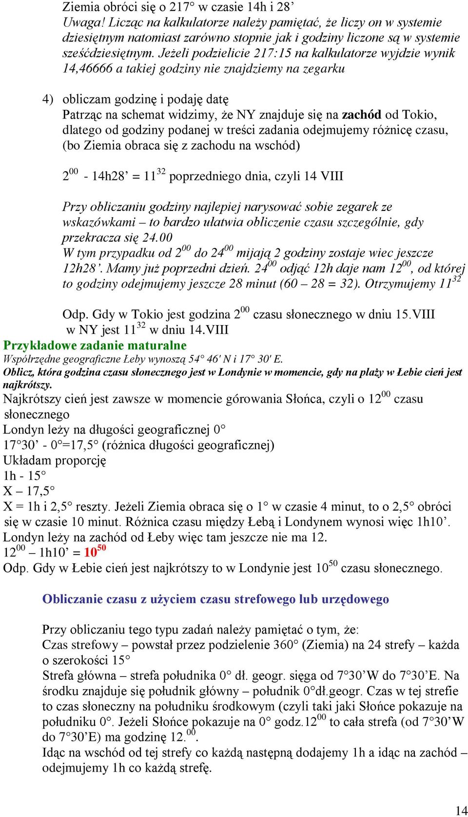 Jeżeli podzielicie 217:15 na kalkulatorze wyjdzie wynik 14,46666 a takiej godziny nie znajdziemy na zegarku 4) obliczam godzinę i podaję datę Patrząc na schemat widzimy, że NY znajduje się na zachód