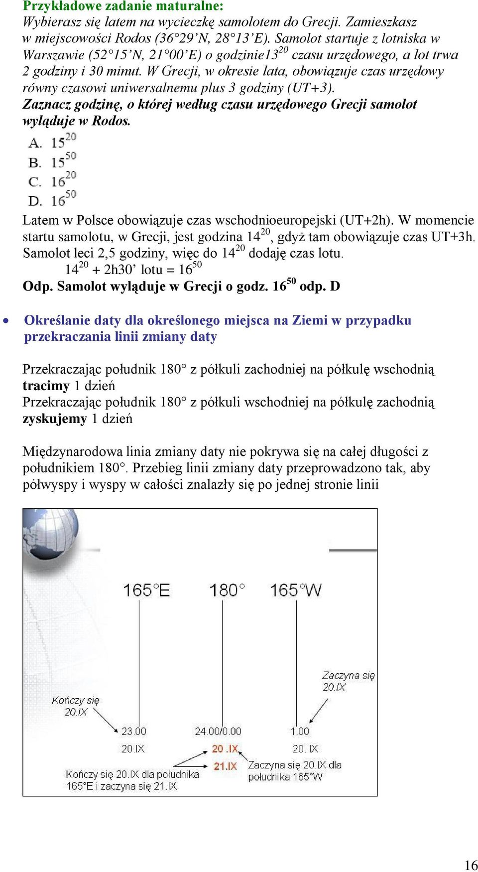 W Grecji, w okresie lata, obowiązuje czas urzędowy równy czasowi uniwersalnemu plus 3 godziny (UT+3). Zaznacz godzinę, o której według czasu urzędowego Grecji samolot wyląduje w Rodos.