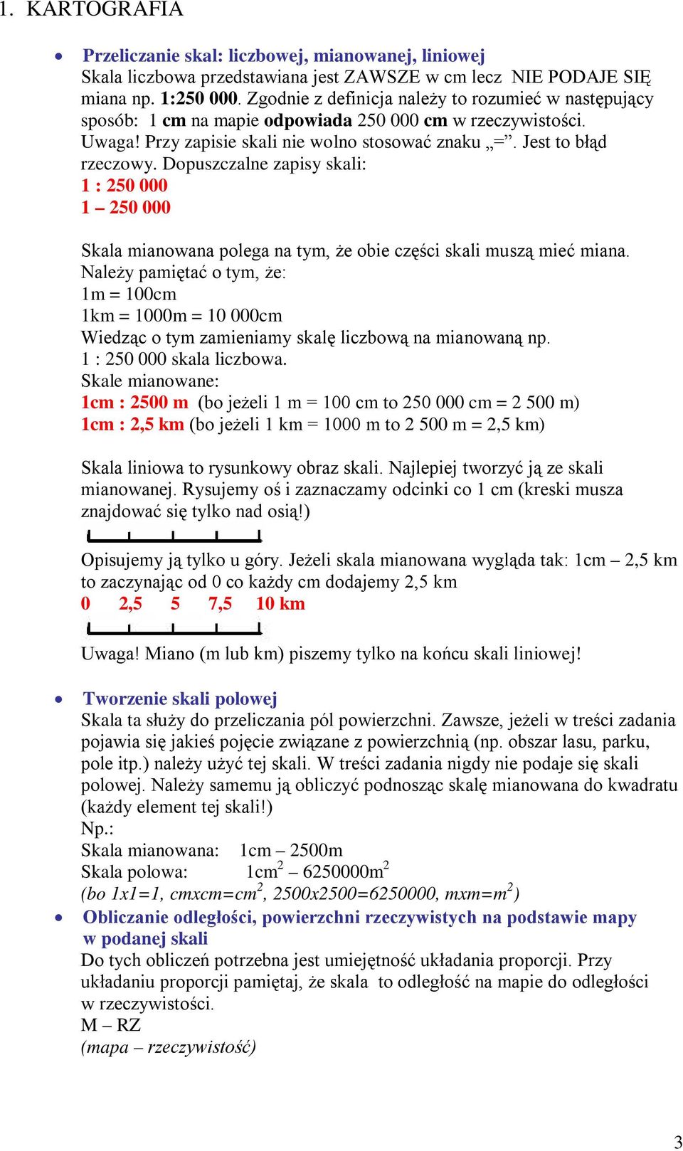 Dopuszczalne zapisy skali: 1 : 250 000 1 250 000 Skala mianowana polega na tym, że obie części skali muszą mieć miana.