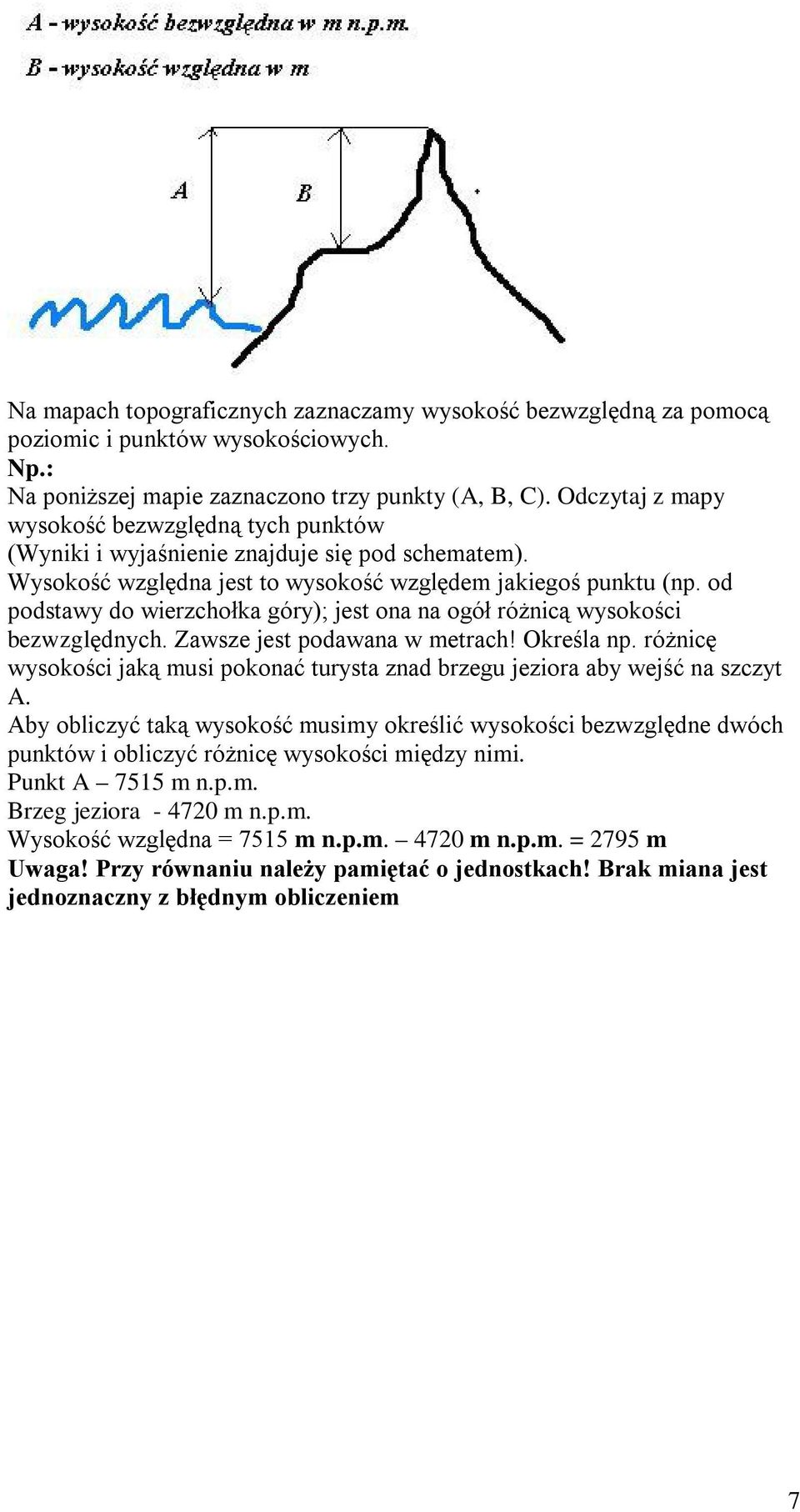 od podstawy do wierzchołka góry); jest ona na ogół różnicą wysokości bezwzględnych. Zawsze jest podawana w metrach! Określa np.