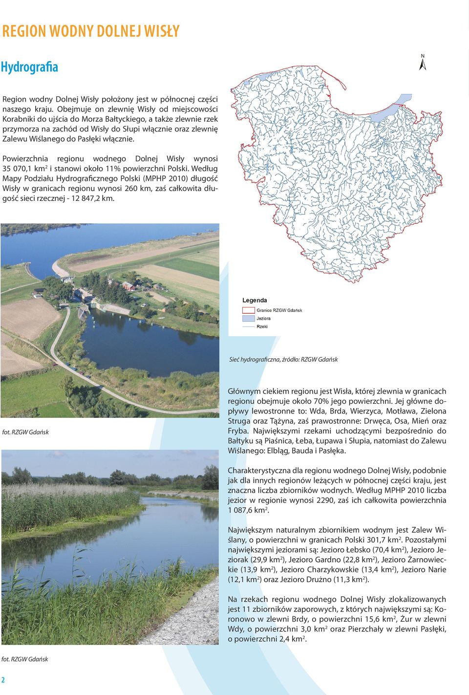 włącznie. Powierzchnia regionu wodnego Dolnej Wisły wynosi 35 070,1 km2 i stanowi około 11% powierzchni Polski.