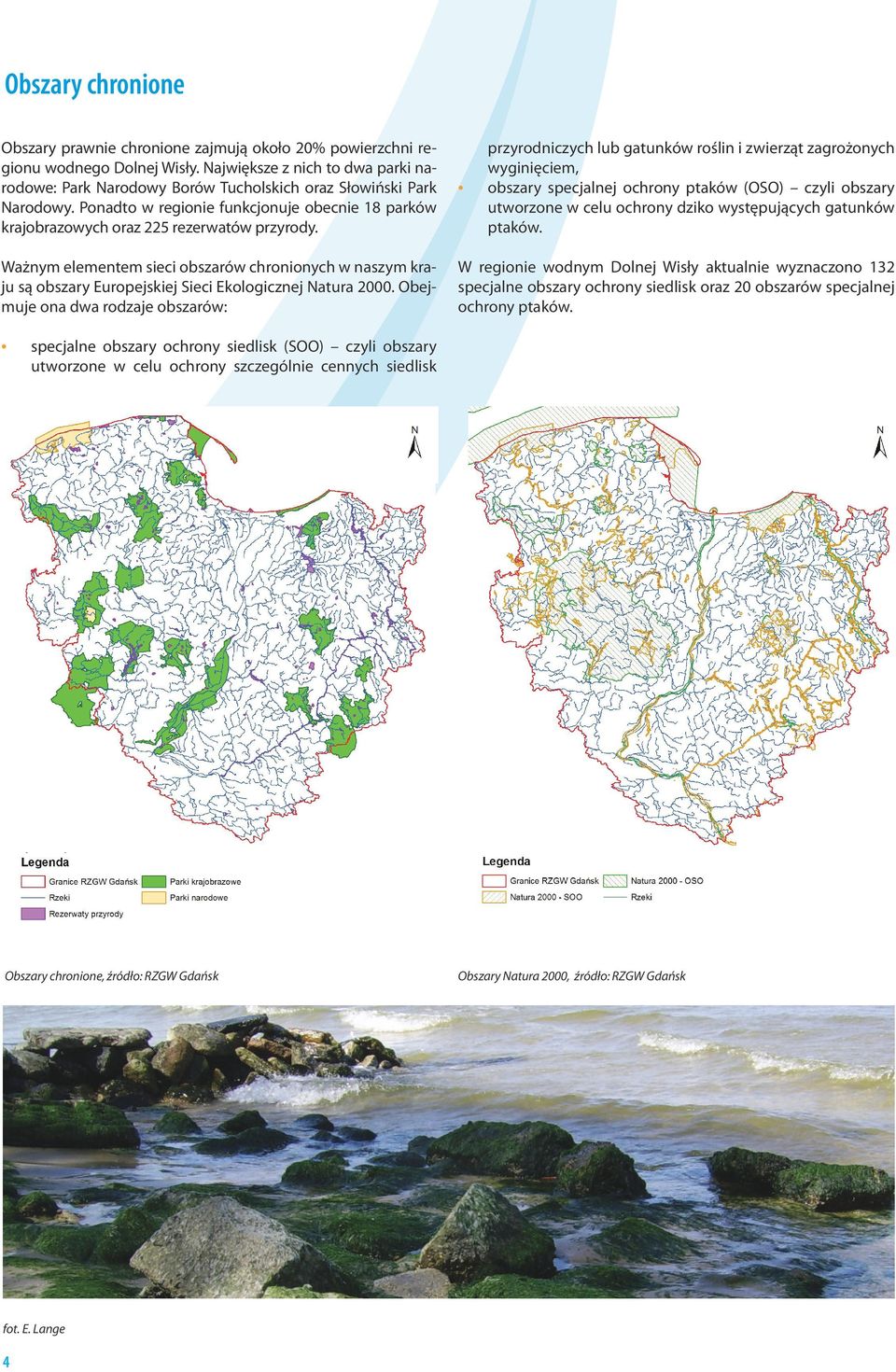 Ważnym elementem sieci obszarów chronionych w naszym kraju są obszary Europejskiej Sieci Ekologicznej Natura 2000.