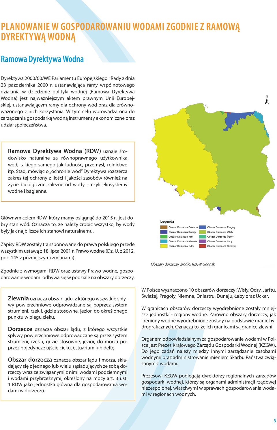 zrównoważonego z nich korzystania. W tym celu wprowadza ona do zarządzania gospodarką wodną instrumenty ekonomiczne oraz udział społeczeństwa.