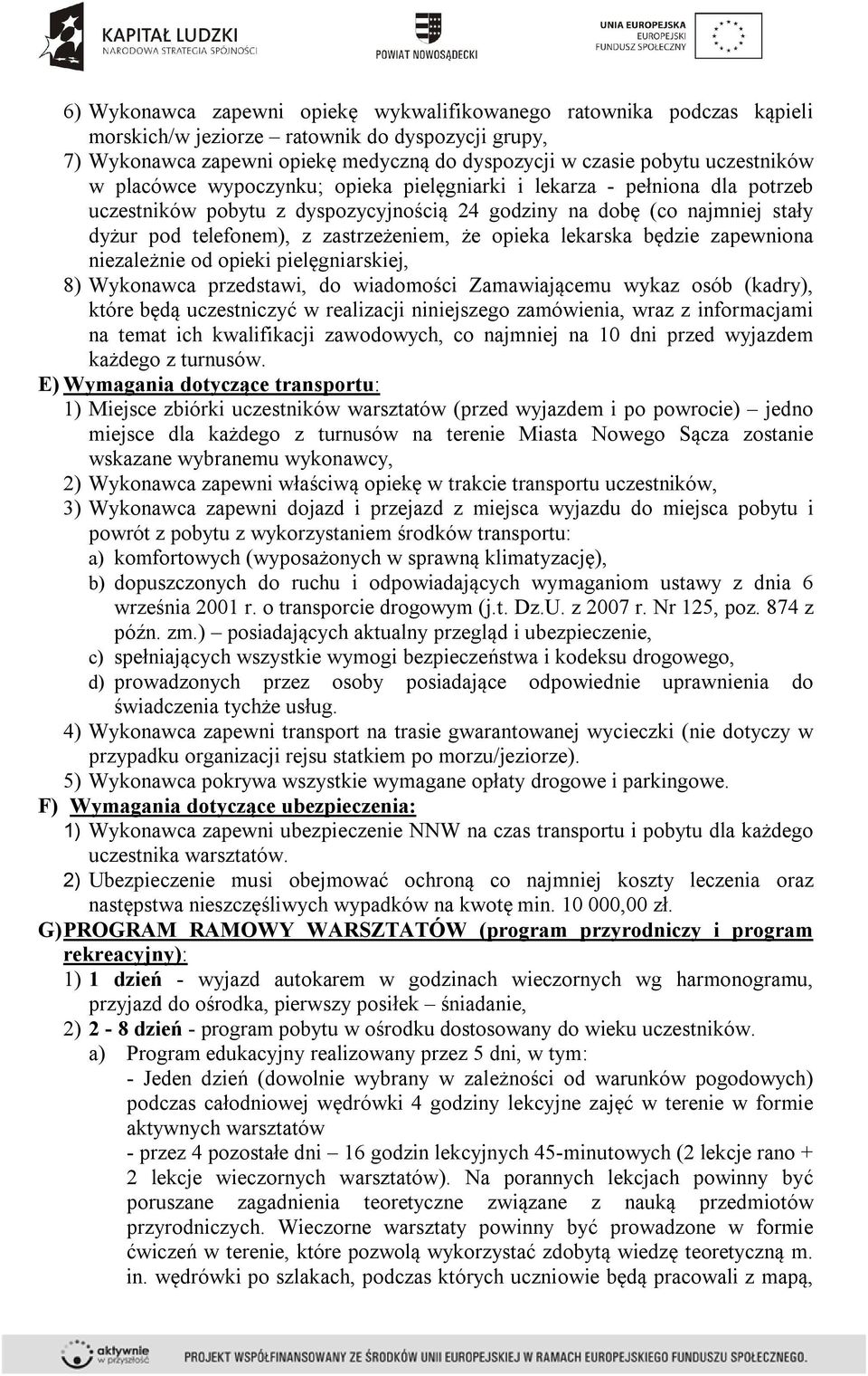 zastrzeżeniem, że opieka lekarska będzie zapewniona niezależnie od opieki pielęgniarskiej, 8) Wykonawca przedstawi, do wiadomości Zamawiającemu wykaz osób (kadry), które będą uczestniczyć w