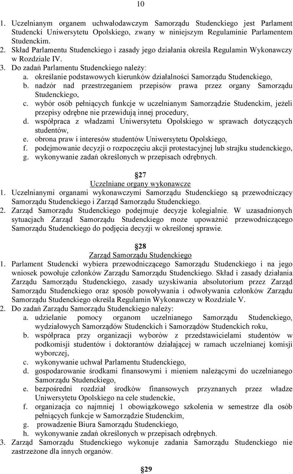 określanie podstawowych kierunków działalności Samorządu Studenckiego, b. nadzór nad przestrzeganiem przepisów prawa przez organy Samorządu Studenckiego, c.