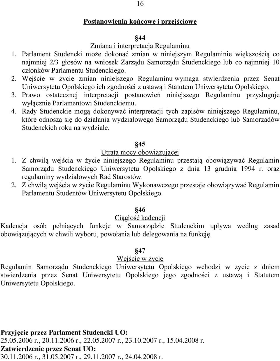 3 głosów na wniosek Zarządu Samorządu Studenckiego lub co najmniej 10 członków Parlamentu Studenckiego. 2.
