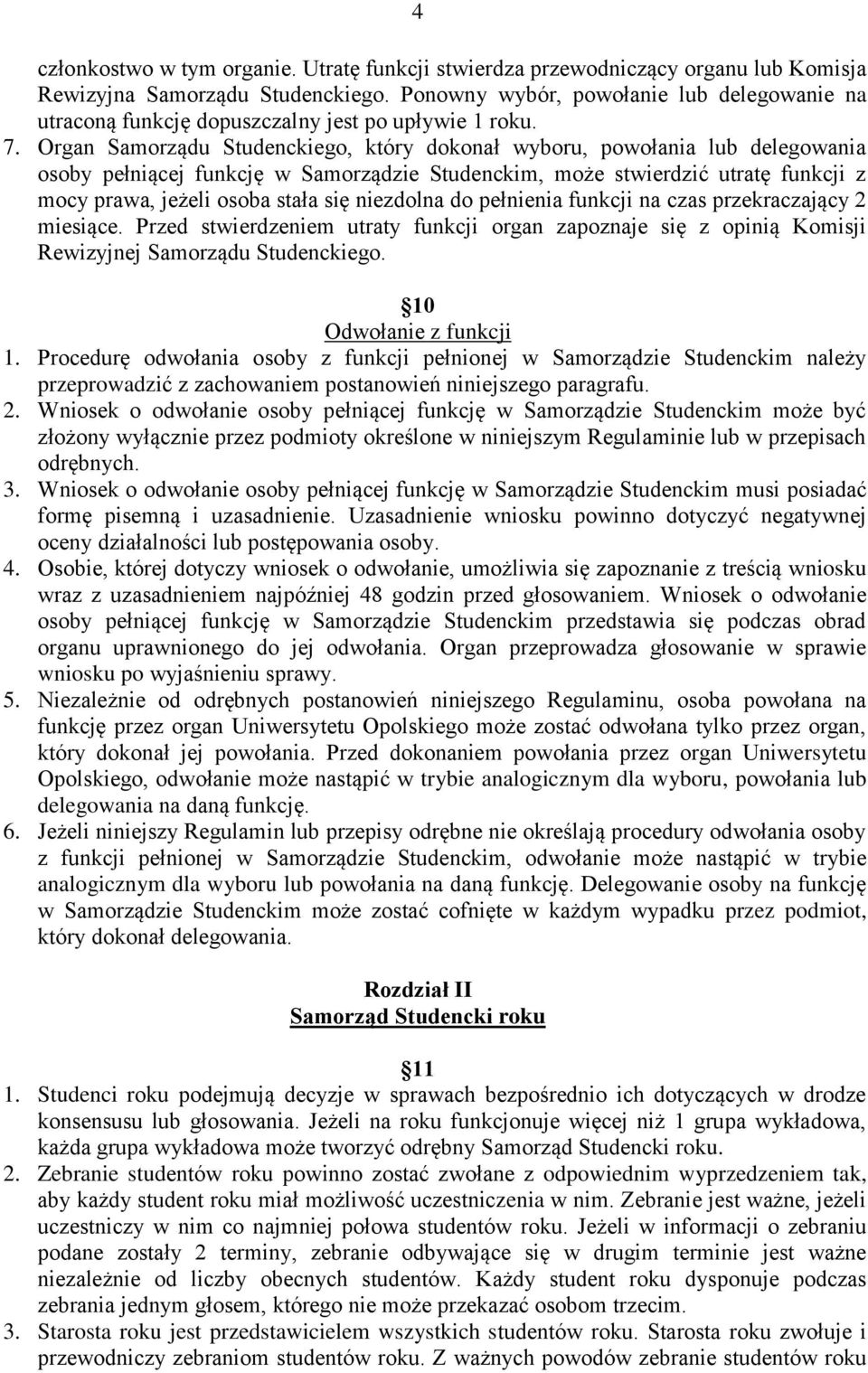 Organ Samorządu Studenckiego, który dokonał wyboru, powołania lub delegowania osoby pełniącej funkcję w Samorządzie Studenckim, może stwierdzić utratę funkcji z mocy prawa, jeżeli osoba stała się