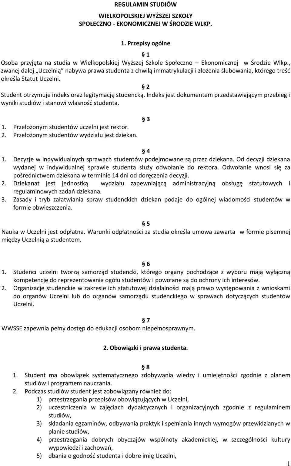 , zwanej dalej Uczelnią nabywa prawa studenta z chwilą immatrykulacji i złożenia ślubowania, którego treść określa Statut Uczelni. 2 Student otrzymuje indeks oraz legitymację studencką.