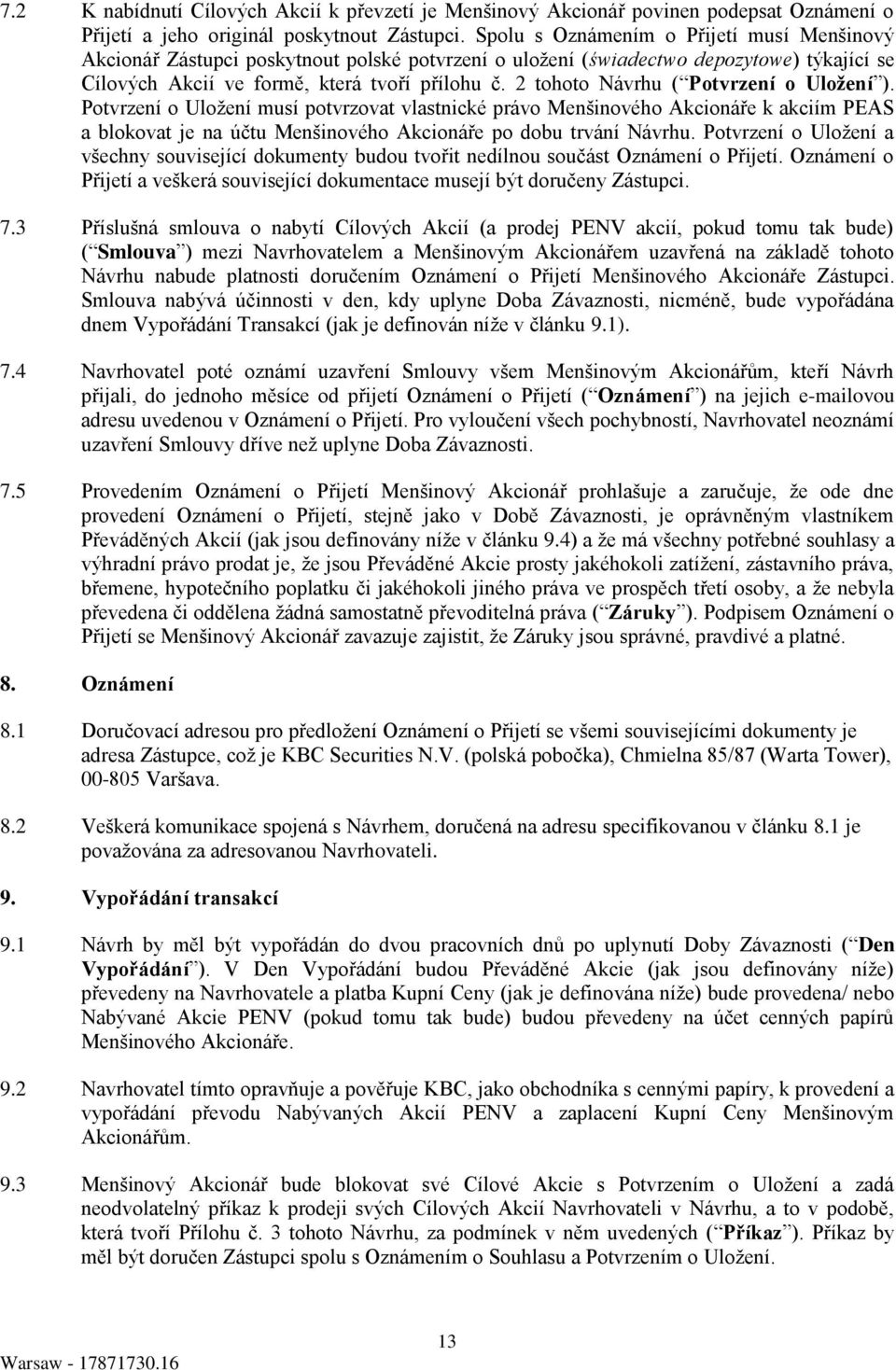 2 tohoto Návrhu ( Potvrzení o Uložení ). Potvrzení o Uložení musí potvrzovat vlastnické právo Menšinového Akcionáře k akciím PEAS a blokovat je na účtu Menšinového Akcionáře po dobu trvání Návrhu.