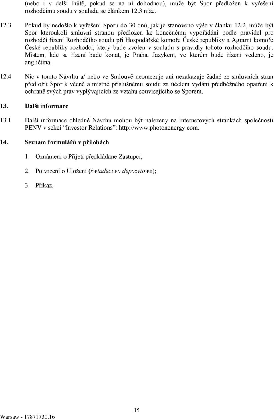 2, může být Spor kteroukoli smluvní stranou předložen ke konečnému vypořádání podle pravidel pro rozhodčí řízení Rozhodčího soudu při Hospodářské komoře České republiky a Agrární komoře České