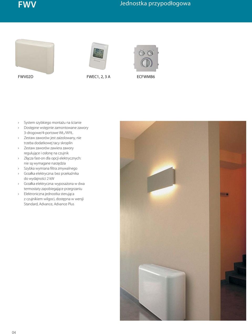 opcji elektrycznych: nie są wymagane narzędzia Szybka wymiana filtra zmywalnego Grzałka elektryczna: bez przekaźnika do wydajności 2 kw Grzałka elektryczna: