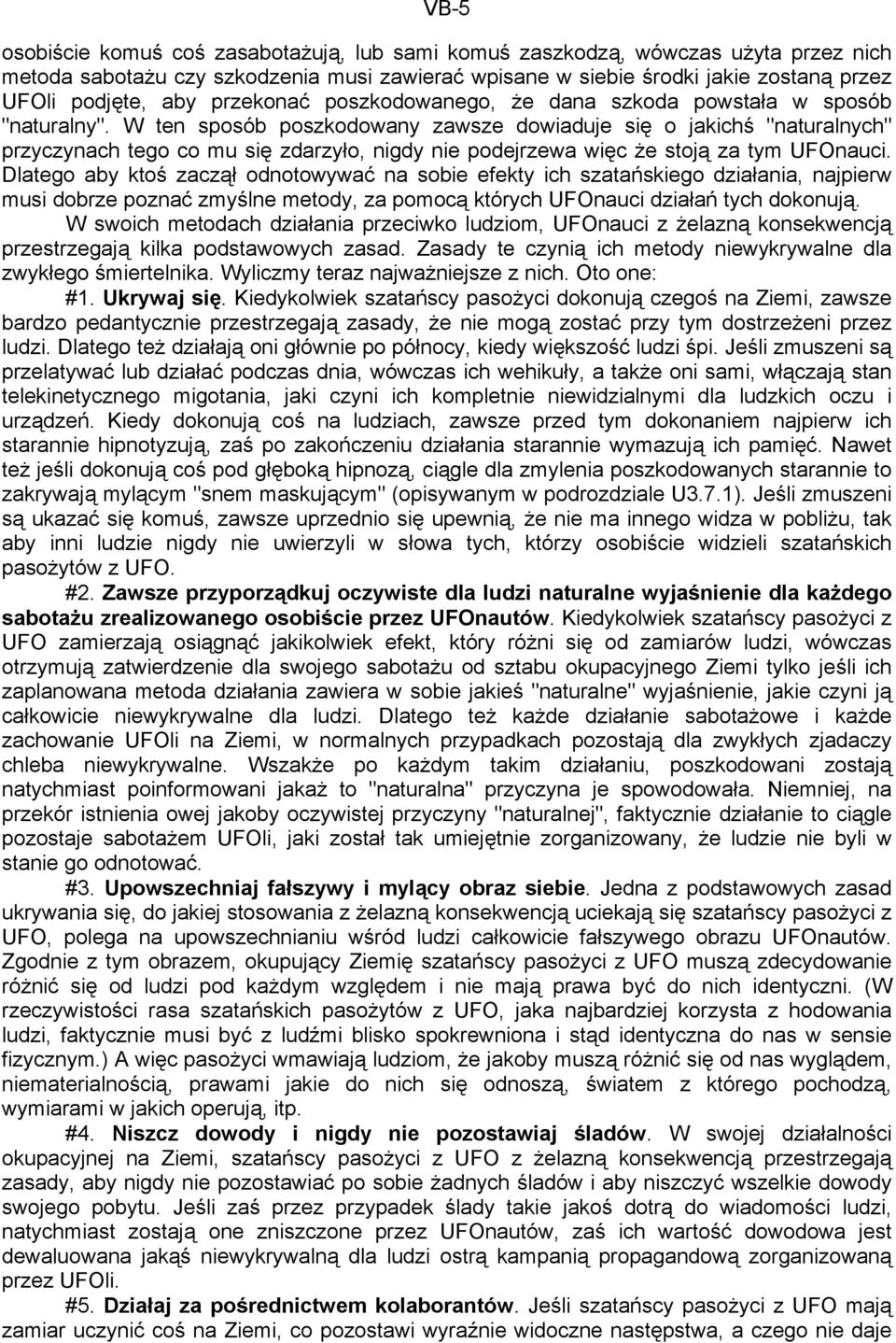 W ten sposób poszkodowany zawsze dowiaduje się o jakichś "naturalnych" przyczynach tego co mu się zdarzyło, nigdy nie podejrzewa więc że stoją za tym UFOnauci.