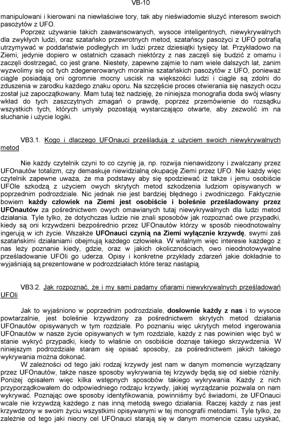 podległych im ludzi przez dziesiątki tysięcy lat. Przykładowo na Ziemi, jedynie dopiero w ostatnich czasach niektórzy z nas zaczęli się budzić z omamu i zaczęli dostrzegać, co jest grane.