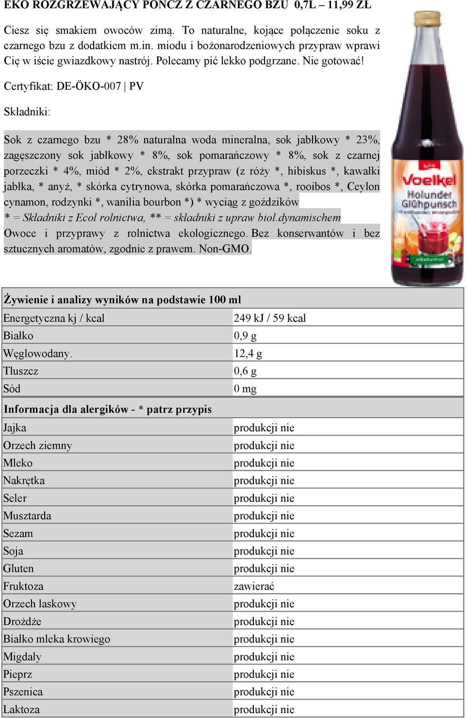 Certyfikat: DE-ÖKO-007 PV Składniki: Sok z czarnego bzu * 28% naturalna woda mineralna, sok jabłkowy * 23%, zagęszczony sok jabłkowy * 8%, sok pomarańczowy * 8%, sok z czarnej porzeczki * 4%, miód *