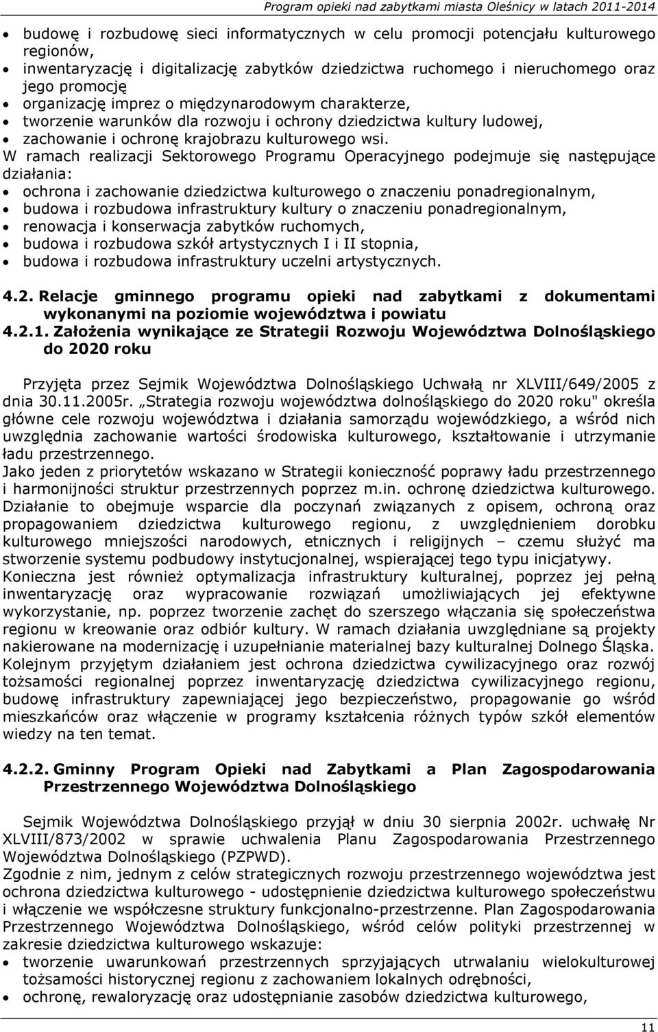 W ramach realizacji Sektorowego Programu Operacyjnego podejmuje się następujące działania: ochrona i zachowanie dziedzictwa kulturowego o znaczeniu ponadregionalnym, budowa i rozbudowa infrastruktury
