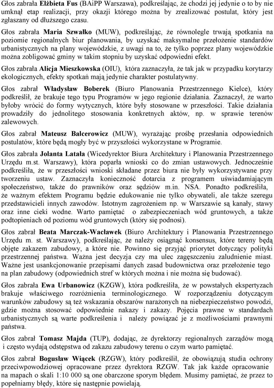 Głos zabrała Maria Szwałko (MUW), podkreślając, że równolegle trwają spotkania na poziomie regionalnych biur planowania, by uzyskać maksymalne przełożenie standardów urbanistycznych na plany