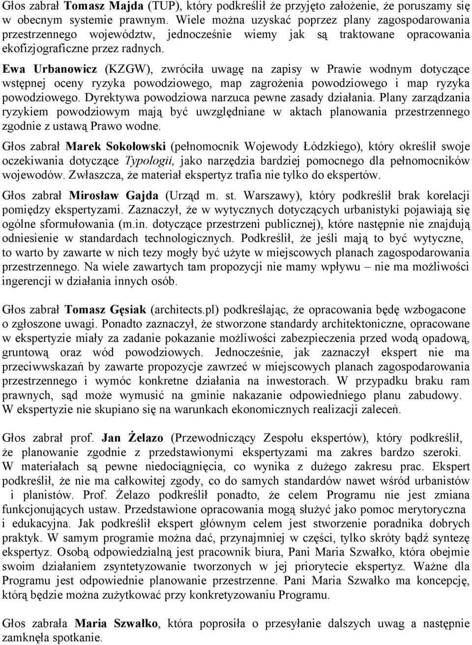 Ewa Urbanowicz (KZGW), zwróciła uwagę na zapisy w Prawie wodnym dotyczące wstępnej oceny ryzyka powodziowego, map zagrożenia powodziowego i map ryzyka powodziowego.