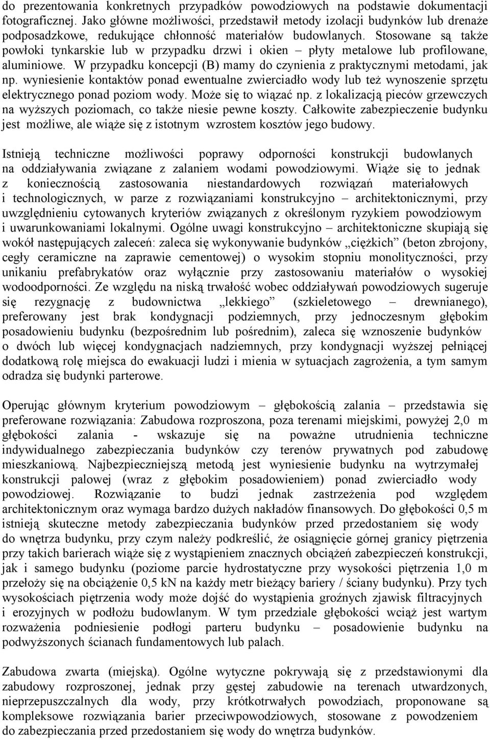Stosowane są także powłoki tynkarskie lub w przypadku drzwi i okien płyty metalowe lub profilowane, aluminiowe. W przypadku koncepcji (B) mamy do czynienia z praktycznymi metodami, jak np.
