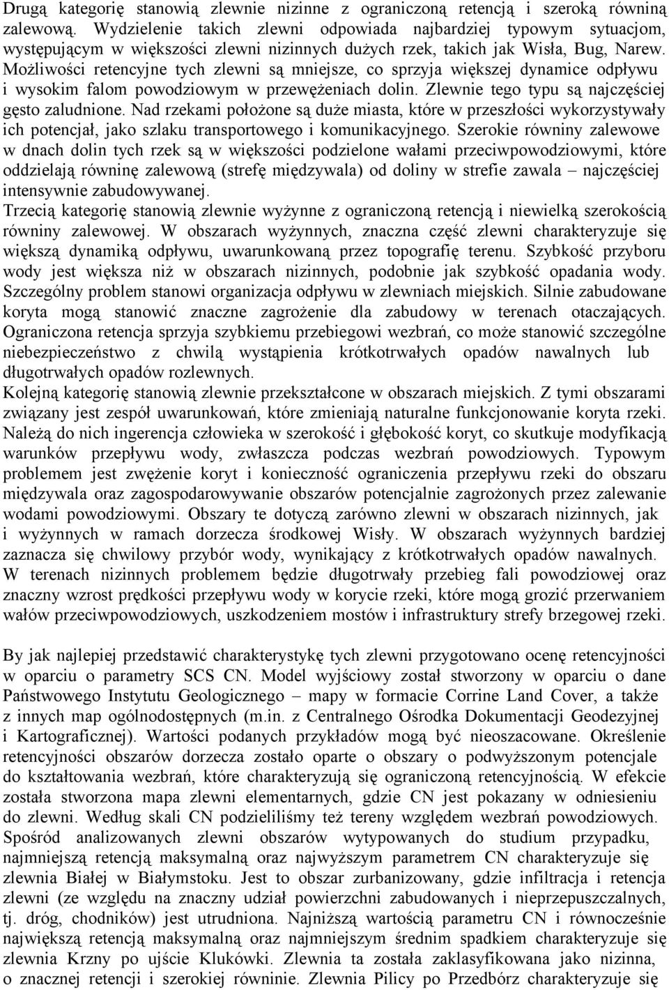 Możliwości retencyjne tych zlewni są mniejsze, co sprzyja większej dynamice odpływu i wysokim falom powodziowym w przewężeniach dolin. Zlewnie tego typu są najczęściej gęsto zaludnione.