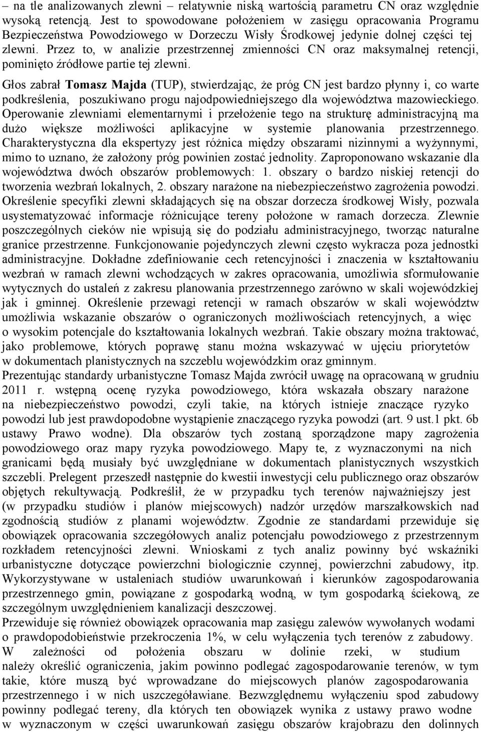 Przez to, w analizie przestrzennej zmienności CN oraz maksymalnej retencji, pominięto źródłowe partie tej zlewni.