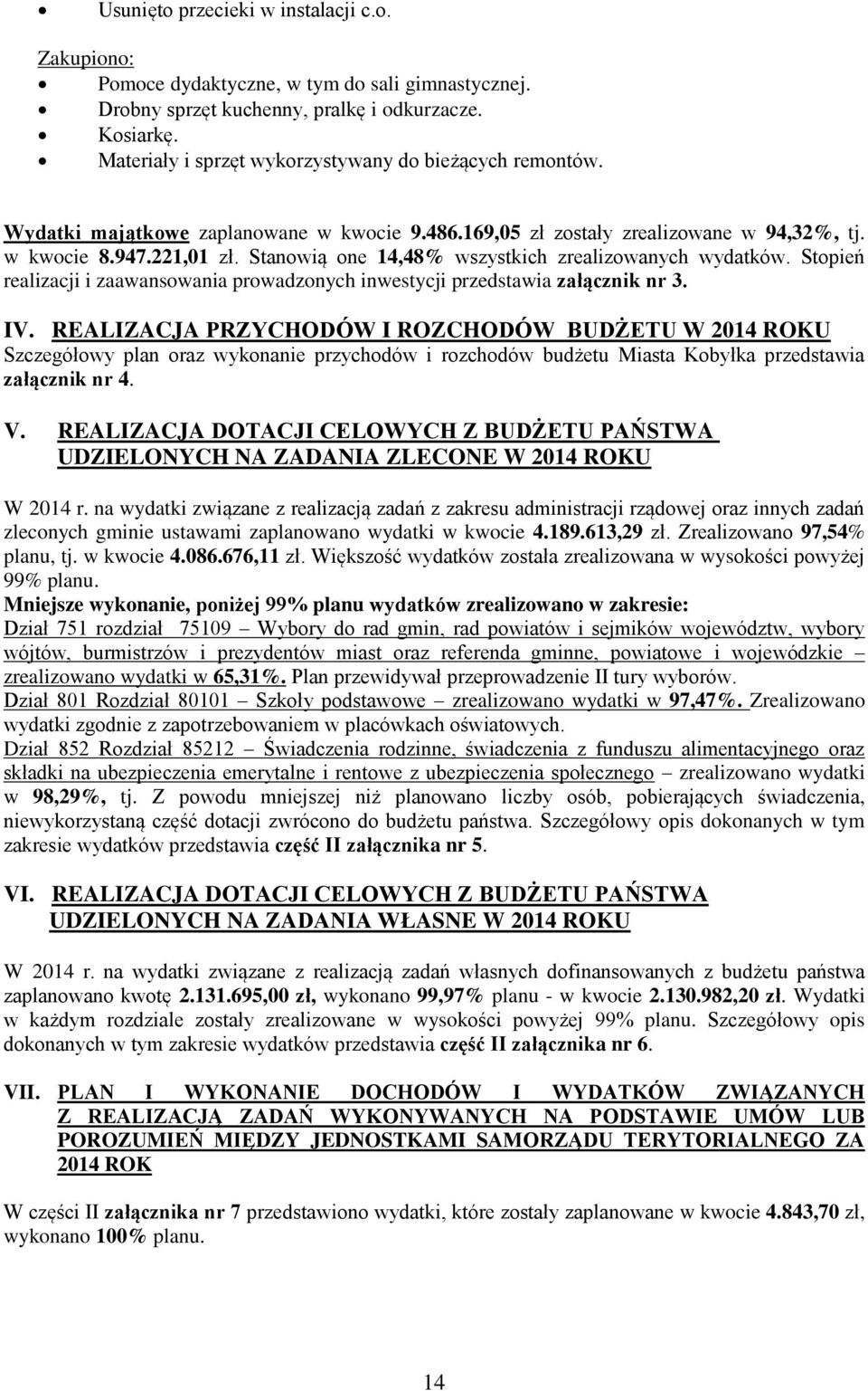 Stanowią one 14,48% wszystkich zrealizowanych wydatków. Stopień realizacji i zaawansowania prowadzonych inwestycji przedstawia załącznik nr 3. IV.