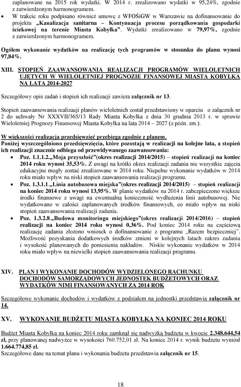 Wydatki zrealizowano w 79,97%, zgodnie z zatwierdzonym harmonogramem. Ogółem wykonanie wydatków na realizację tych programów w stosunku do planu wynosi 97,84%. XIII.