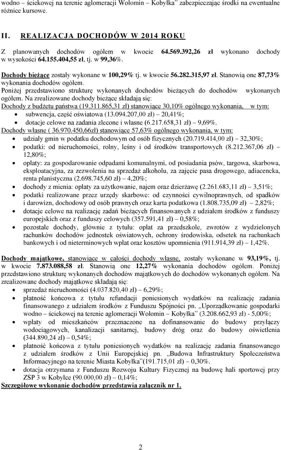 Poniżej przedstawiono strukturę wykonanych dochodów bieżących do dochodów wykonanych ogółem. Na zrealizowane dochody bieżące składają się: Dochody z budżetu państwa (19.311.