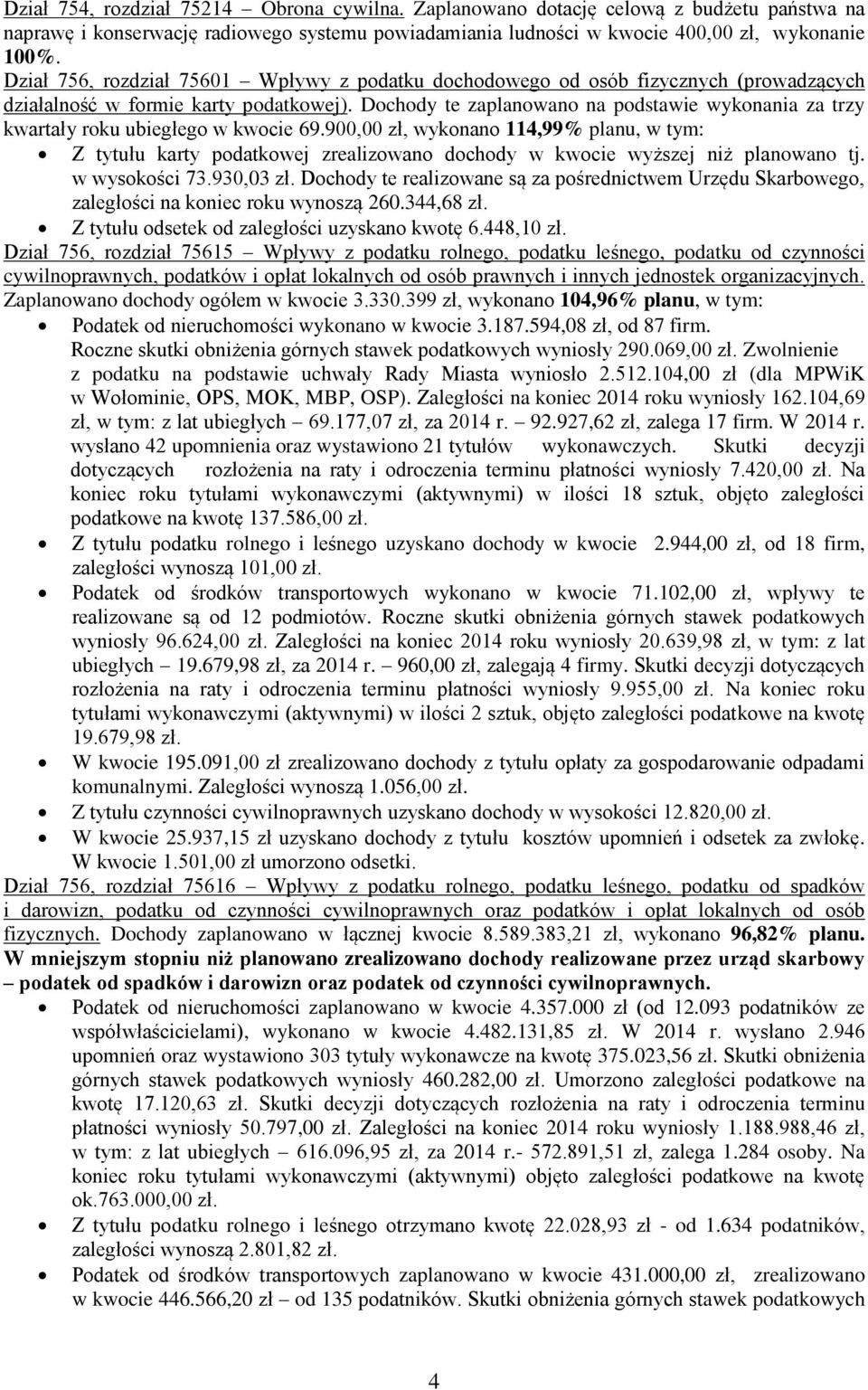 Dochody te zaplanowano na podstawie wykonania za trzy kwartały roku ubiegłego w kwocie 69.