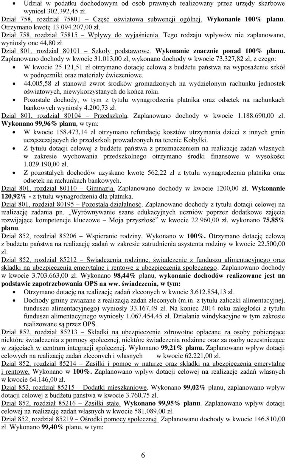 Wykonanie znacznie ponad 100% planu. Zaplanowano dochody w kwocie 31.013,00 zł, wykonano dochody w kwocie 73.327,82 zł, z czego: W kwocie 25.