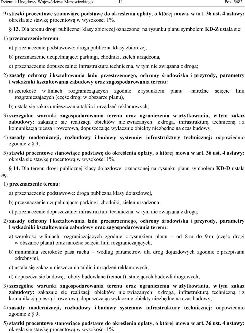 Dla terenu drogi publicznej klasy zbiorczej oznaczonej na rysunku planu symbolem KD-Z ustala się: 1) przeznaczenie terenu: a) przeznaczenie podstawowe: droga publiczna klasy zbiorczej, b)