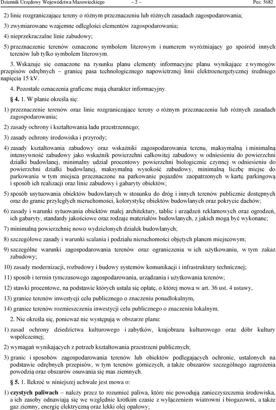 5) przeznaczenie terenów oznaczone symbolem literowym i numerem wyróżniający go spośród innych terenów lub tylko symbolem literowym. 3.