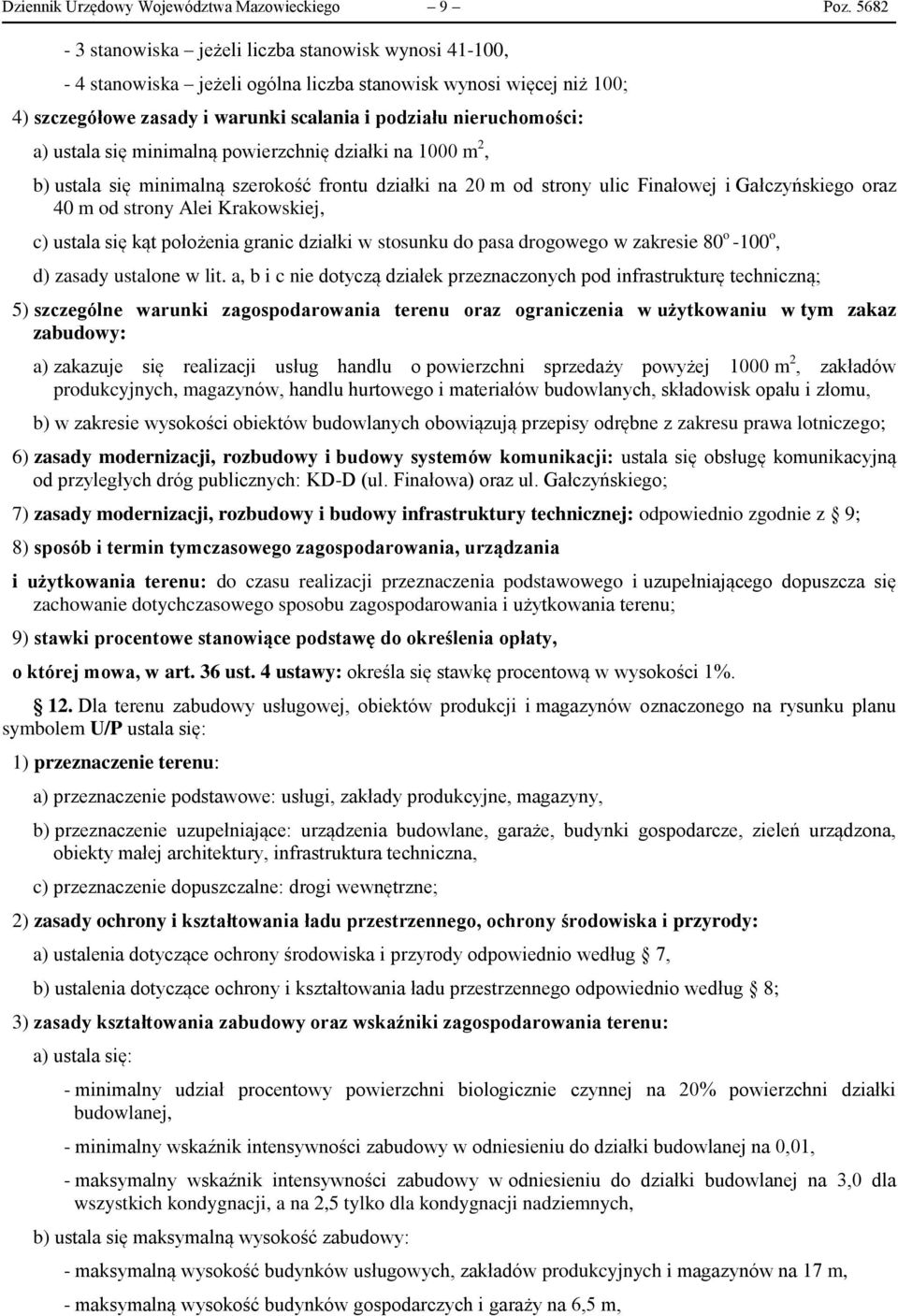 ustala się minimalną powierzchnię działki na 1000 m 2, b) ustala się minimalną szerokość frontu działki na 20 m od strony ulic Finałowej i Gałczyńskiego oraz 40 m od strony Alei Krakowskiej, c)