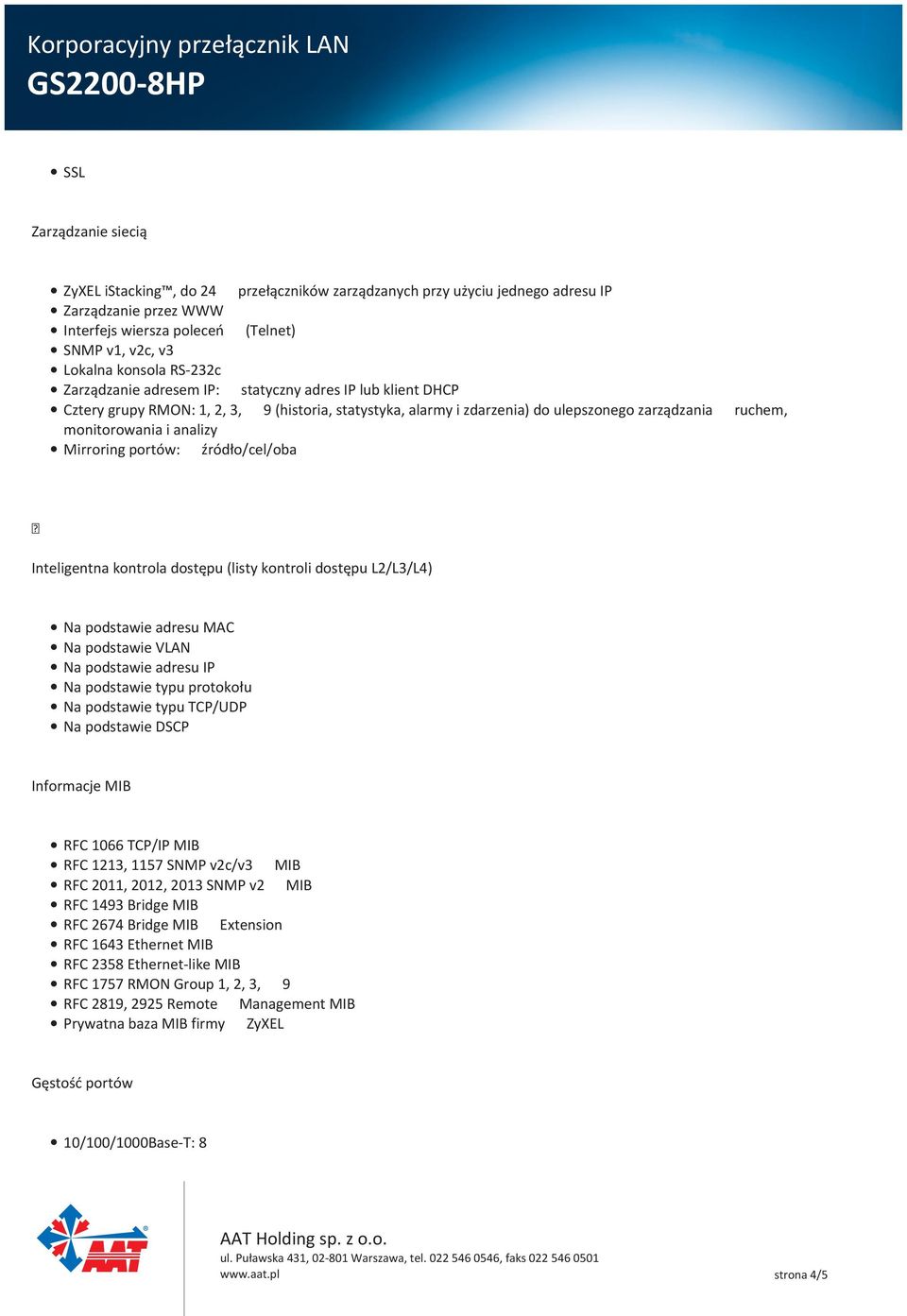 Mirroring portów: źródło/cel/oba Inteligentna kontrola dostępu (listy kontroli dostępu L2/L3/L4) Na podstawie adresu MAC Na podstawie VLAN Na podstawie adresu IP Na podstawie typu protokołu Na