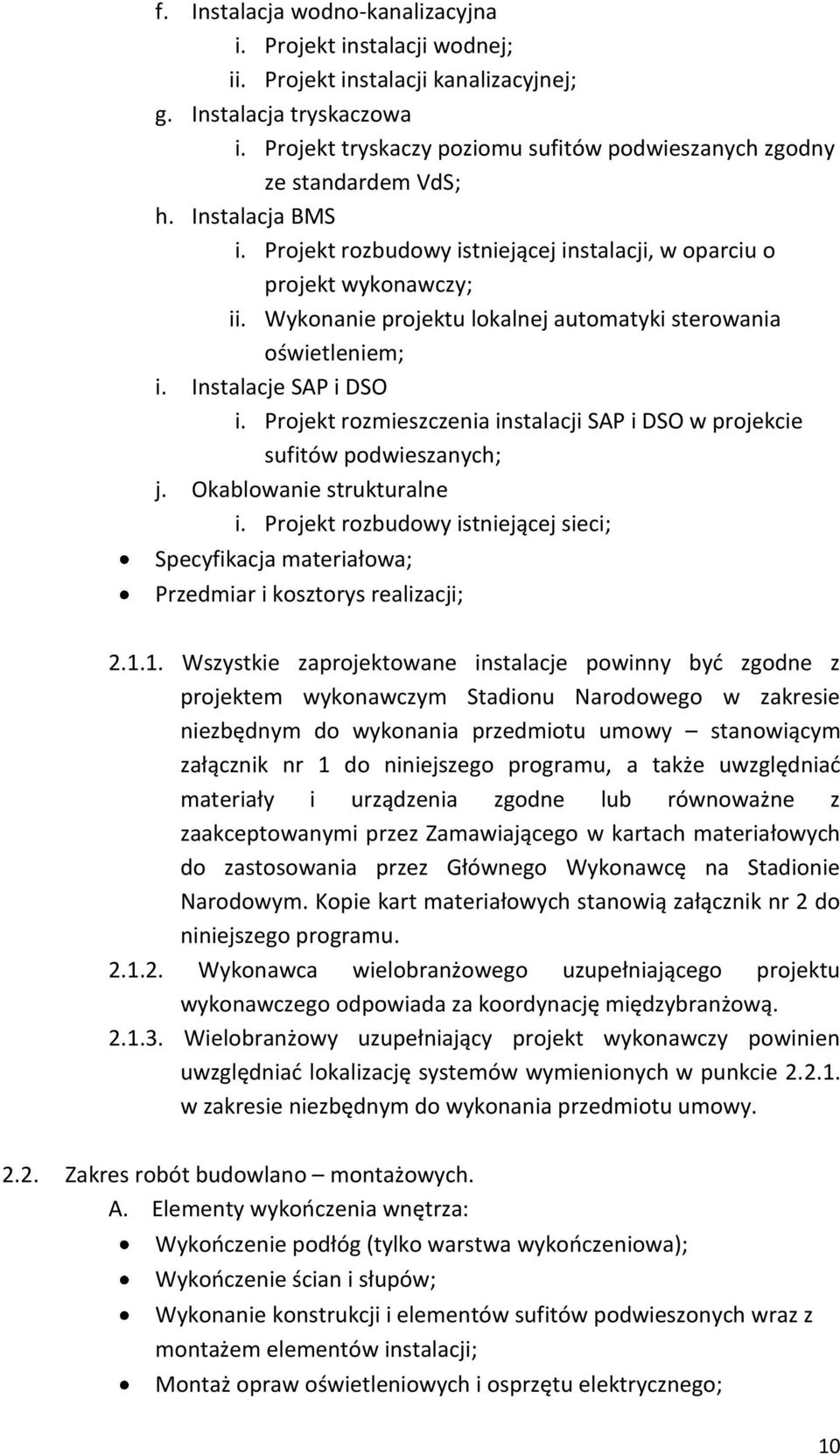 Wykonanie projektu lokalnej automatyki sterowania oświetleniem; i. Instalacje SAP i DSO i. Projekt rozmieszczenia instalacji SAP i DSO w projekcie sufitów podwieszanych; j. Okablowanie strukturalne i.