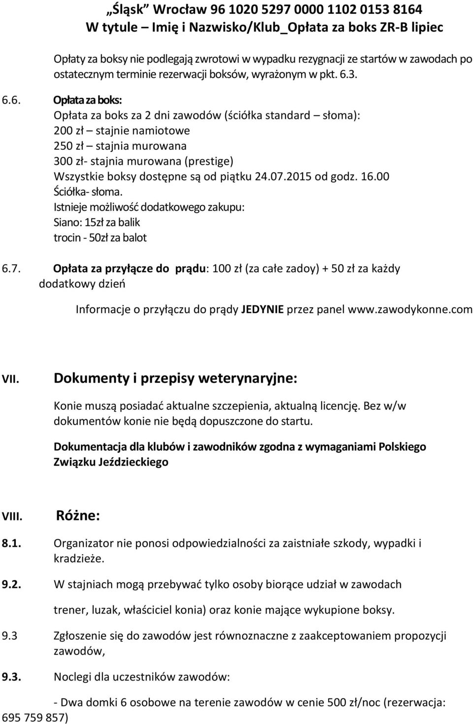 3. 6.6. Opłata za boks: Opłata za boks za 2 dni zawodów (ściółka standard słoma): 200 zł stajnie namiotowe 250 zł stajnia murowana 300 zł- stajnia murowana (prestige) Wszystkie boksy dostępne są od