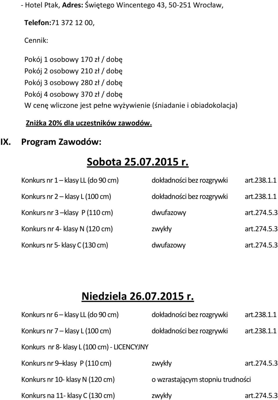 Konkurs nr 1 klasy LL (do 90 cm) dokładności bez rozgrywki art.238.1.1 Konkurs nr 2 klasy L (100 cm) dokładności bez rozgrywki art.238.1.1 Konkurs nr 3 klasy P (110 cm) dwufazowy art.274.5.