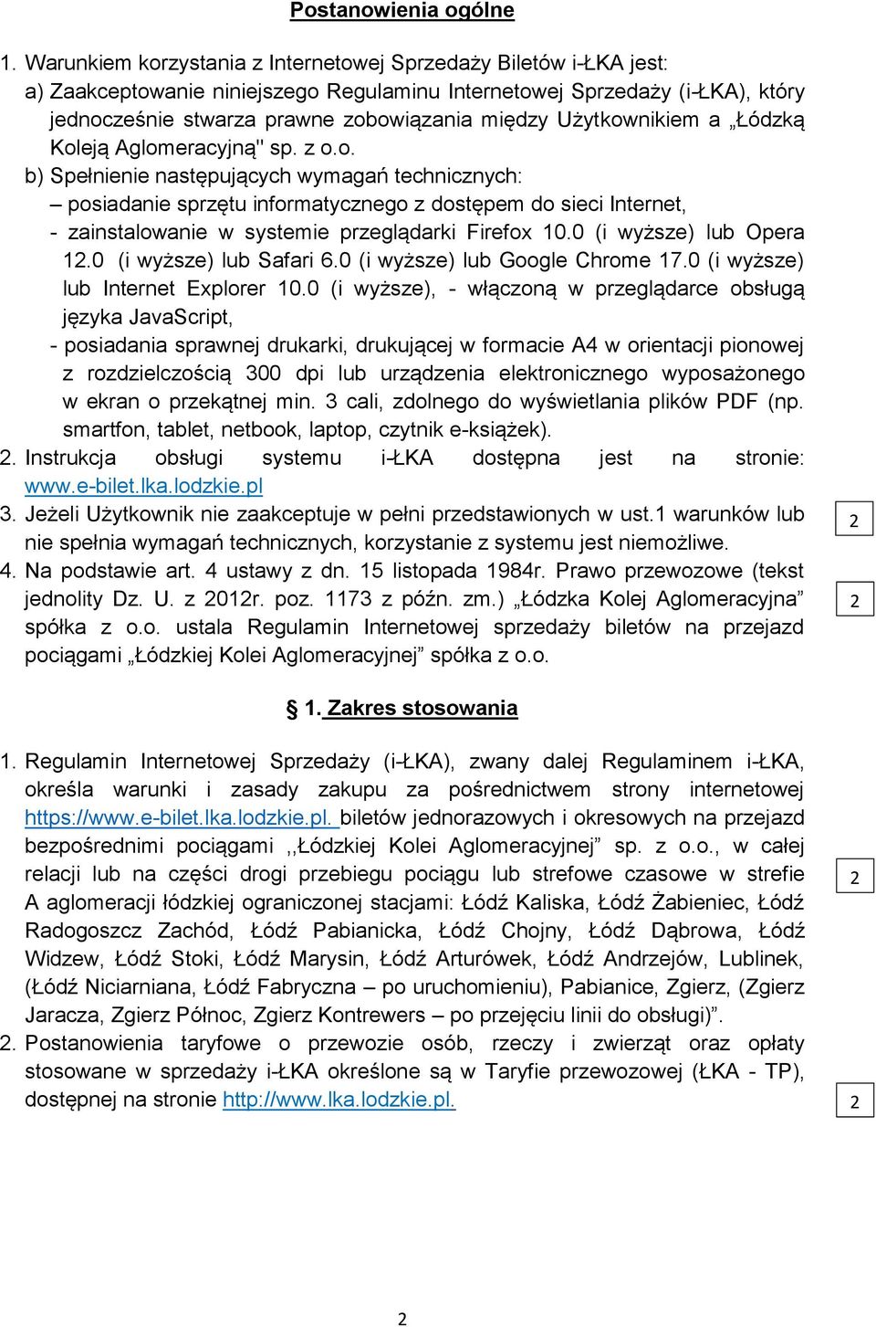 Użytkownikiem a Łódzką Koleją Aglomeracyjną" sp. z o.o. b) Spełnienie następujących wymagań technicznych: posiadanie sprzętu informatycznego z dostępem do sieci Internet, - zainstalowanie w systemie przeglądarki Firefox 0.