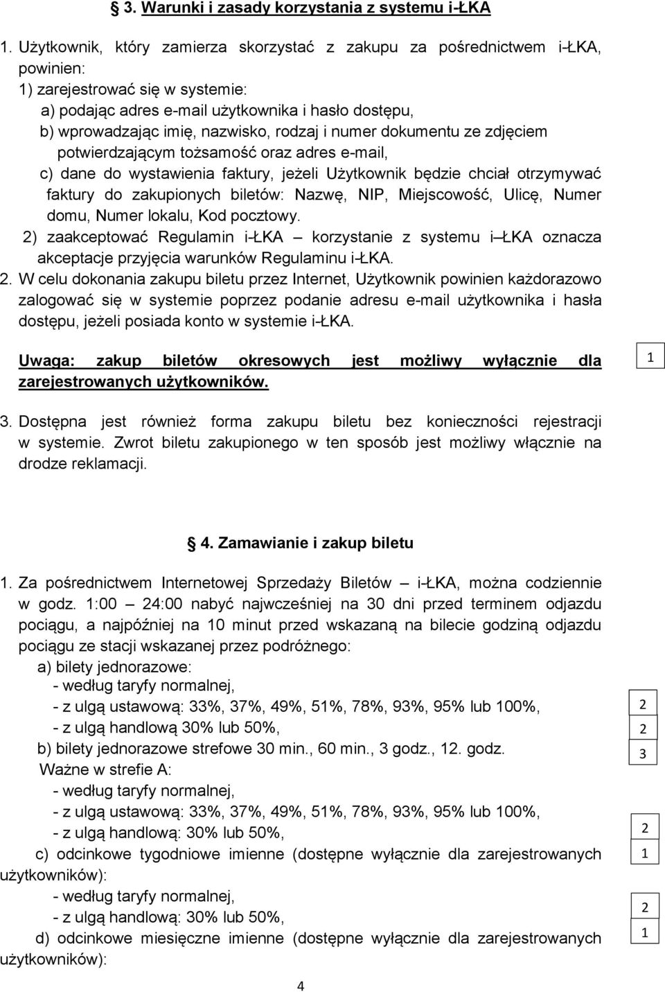 rodzaj i numer dokumentu ze zdjęciem potwierdzającym tożsamość oraz adres e-mail, c) dane do wystawienia faktury, jeżeli Użytkownik będzie chciał otrzymywać faktury do zakupionych biletów: Nazwę,