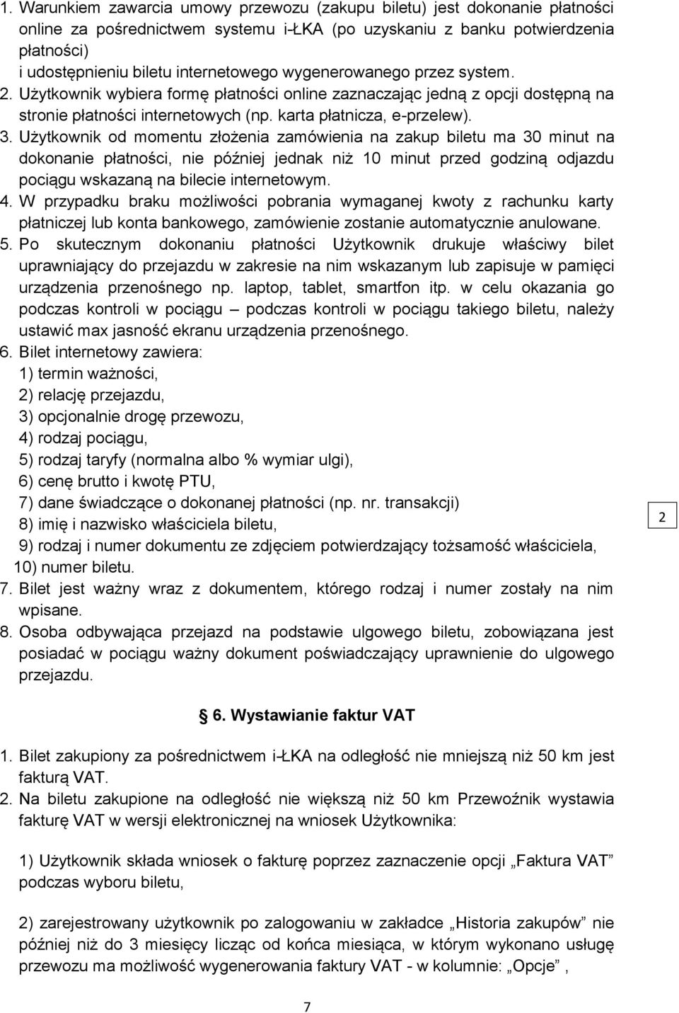 Użytkownik od momentu złożenia zamówienia na zakup biletu ma 30 minut na dokonanie płatności, nie później jednak niż 0 minut przed godziną odjazdu pociągu wskazaną na bilecie internetowym. 4.