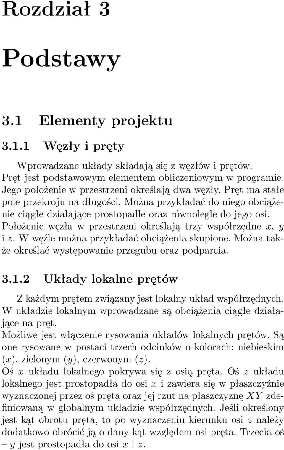 Położenie węzła w przestrzeni określają trzy współrzędne x, y i z. W węźle można przykładać obciążenia skupione. Można także określać występowanie przegubu oraz podparcia. 3.1.