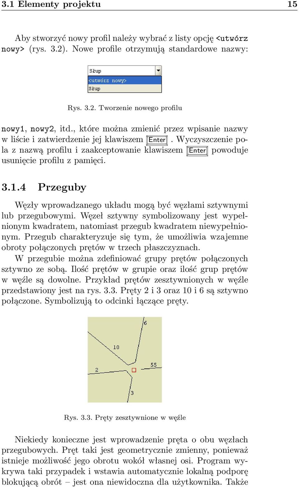 4 Przeguby Węzły wprowadzanego układu mogą być węzłami sztywnymi lub przegubowymi. Węzeł sztywny symbolizowany jest wypełnionym kwadratem, natomiast przegub kwadratem niewypełnionym.