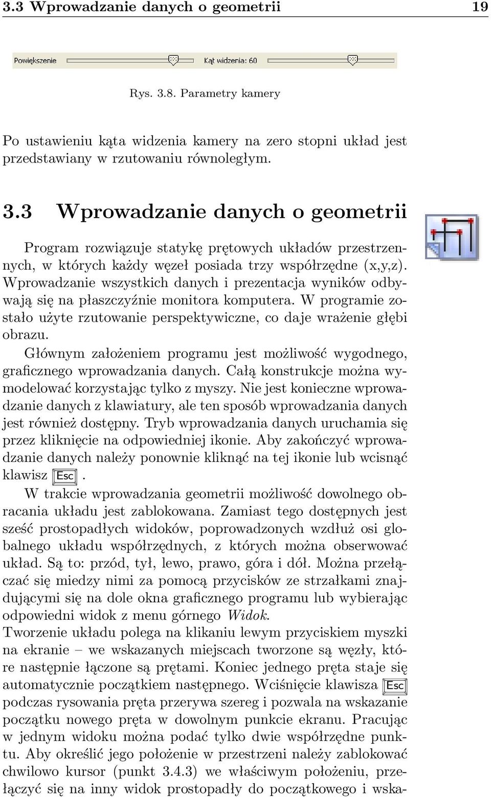 Głównym założeniem programu jest możliwość wygodnego, graficznego wprowadzania danych. Całą konstrukcje można wymodelować korzystając tylko z myszy.